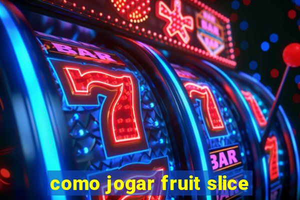 como jogar fruit slice